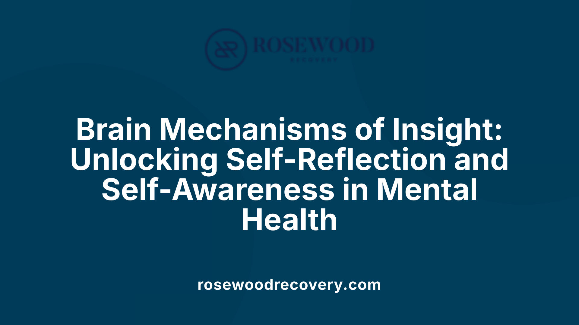 Brain Mechanisms of Insight: Unlocking Self-Reflection and Self-Awareness in Mental Health