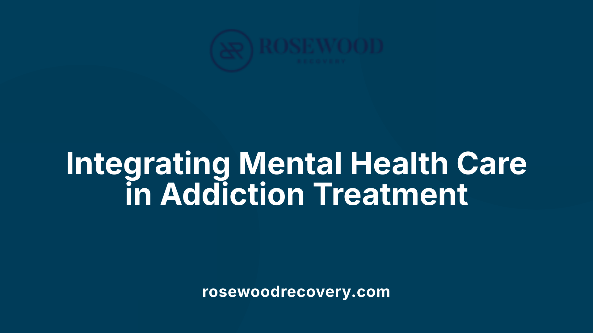 Integrating Mental Health Care in Addiction Treatment