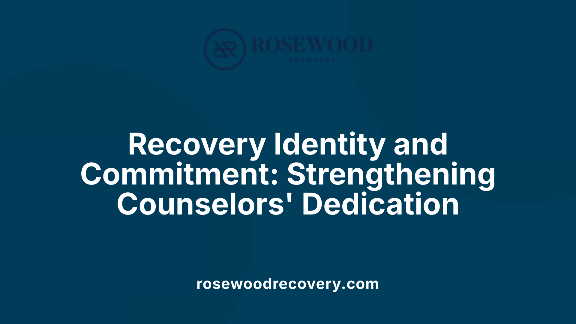 Recovery Identity and Commitment: Strengthening Counselors' Dedication
