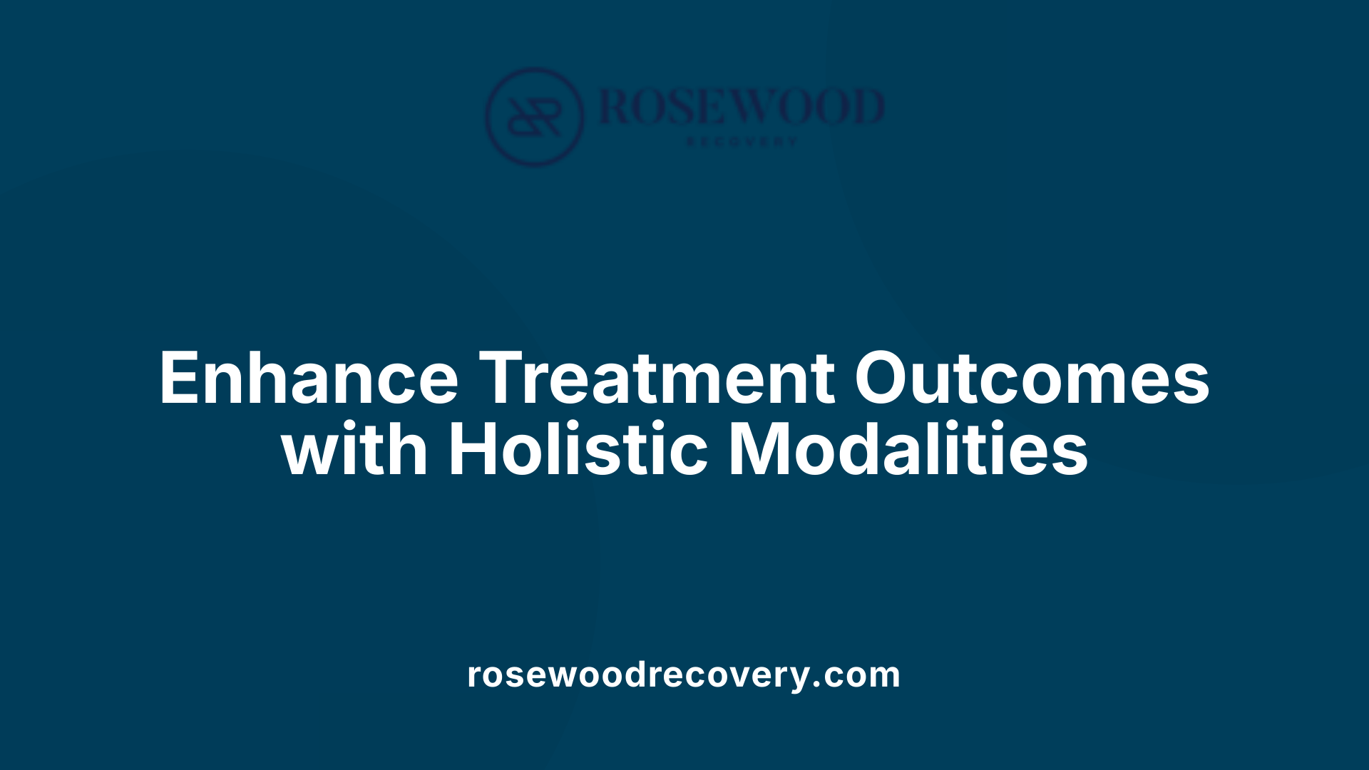 Enhance Treatment Outcomes with Holistic Modalities