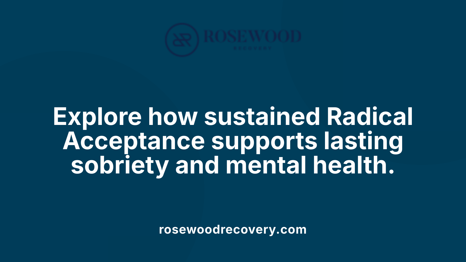 Explore how sustained Radical Acceptance supports lasting sobriety and mental health.