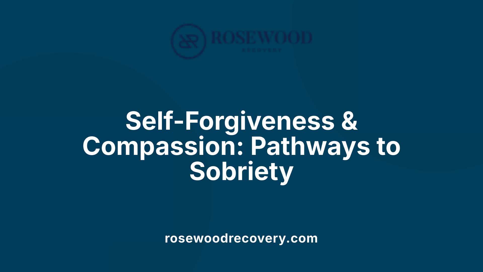 Self-Forgiveness & Compassion: Pathways to Sobriety
