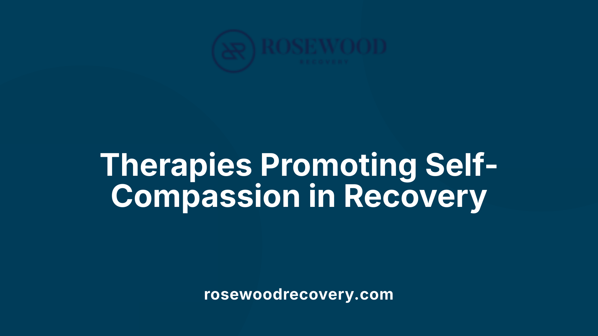 Therapies Promoting Self-Compassion in Recovery