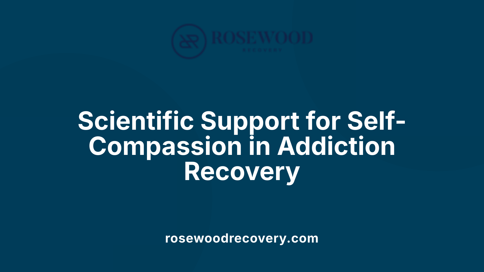 Scientific Support for Self-Compassion in Addiction Recovery