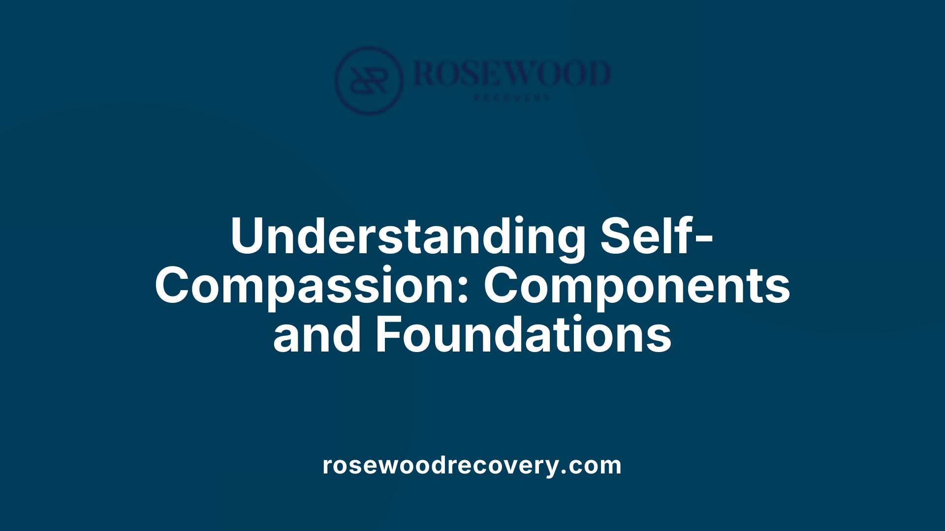 Understanding Self-Compassion: Components and Foundations