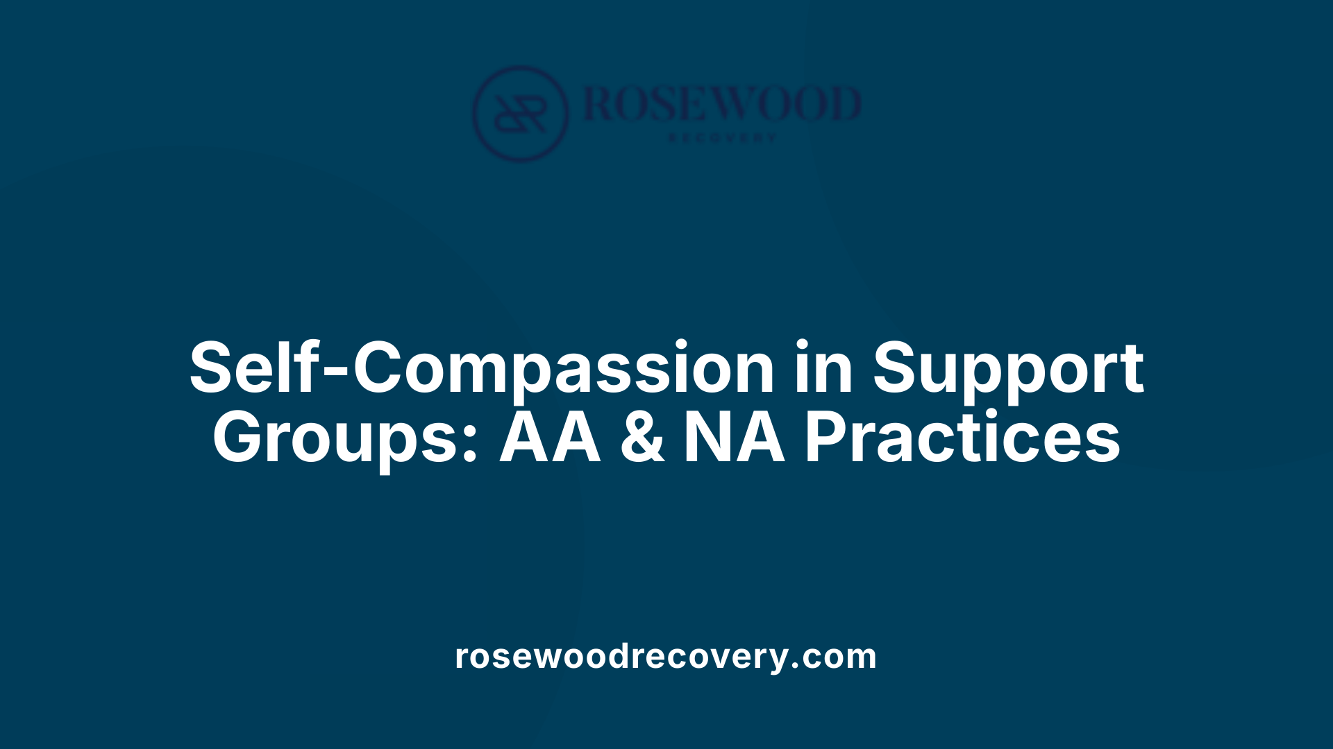 Self-Compassion in Support Groups: AA & NA Practices