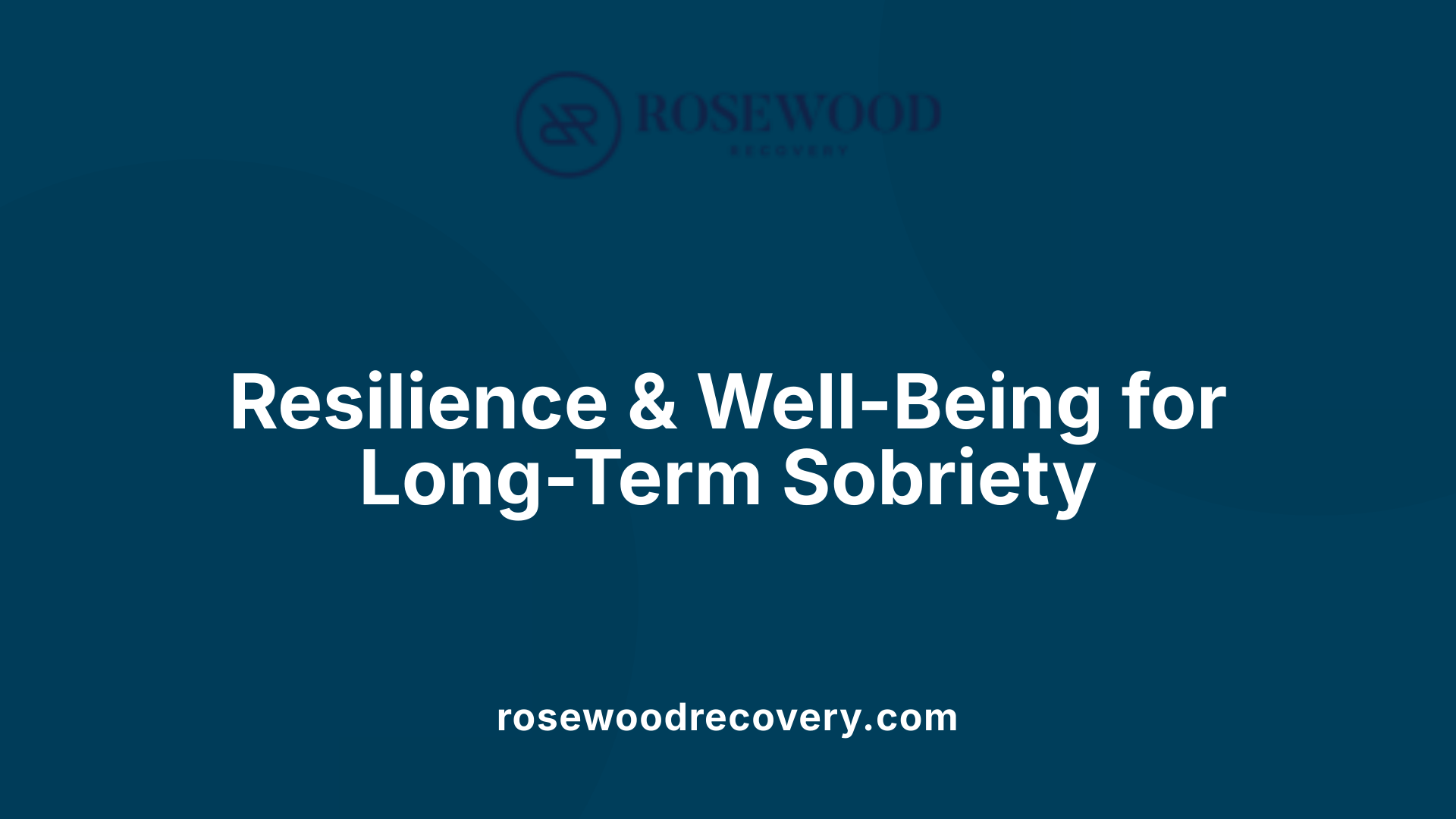 Resilience & Well-Being for Long-Term Sobriety