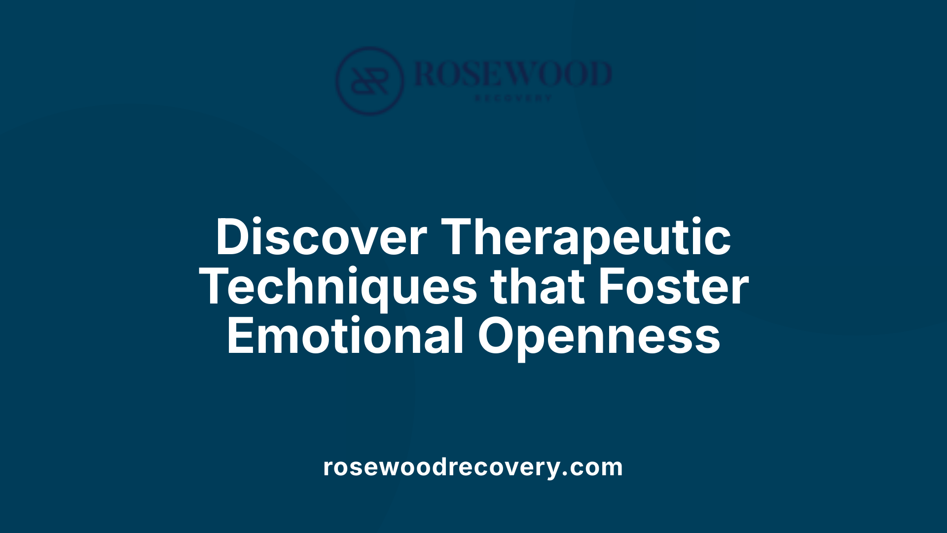 Discover Therapeutic Techniques that Foster Emotional Openness