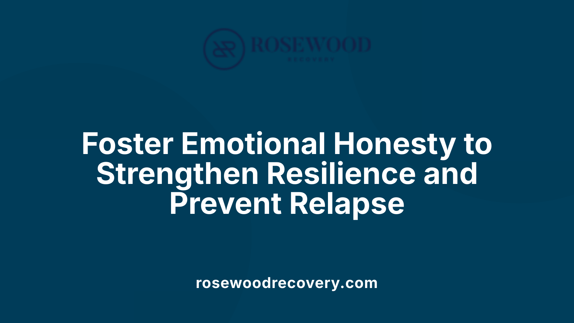 Foster Emotional Honesty to Strengthen Resilience and Prevent Relapse