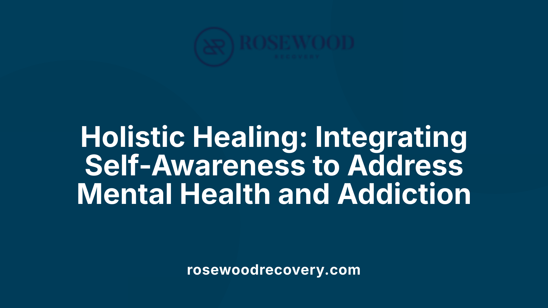Holistic Healing: Integrating Self-Awareness to Address Mental Health and Addiction