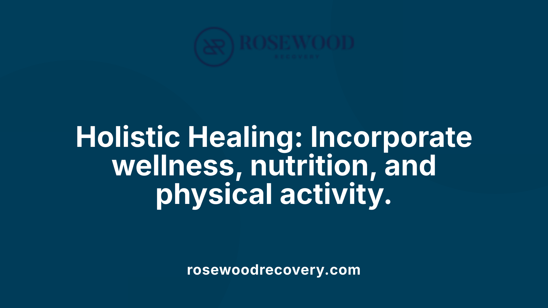 Holistic Healing: Incorporate wellness, nutrition, and physical activity.