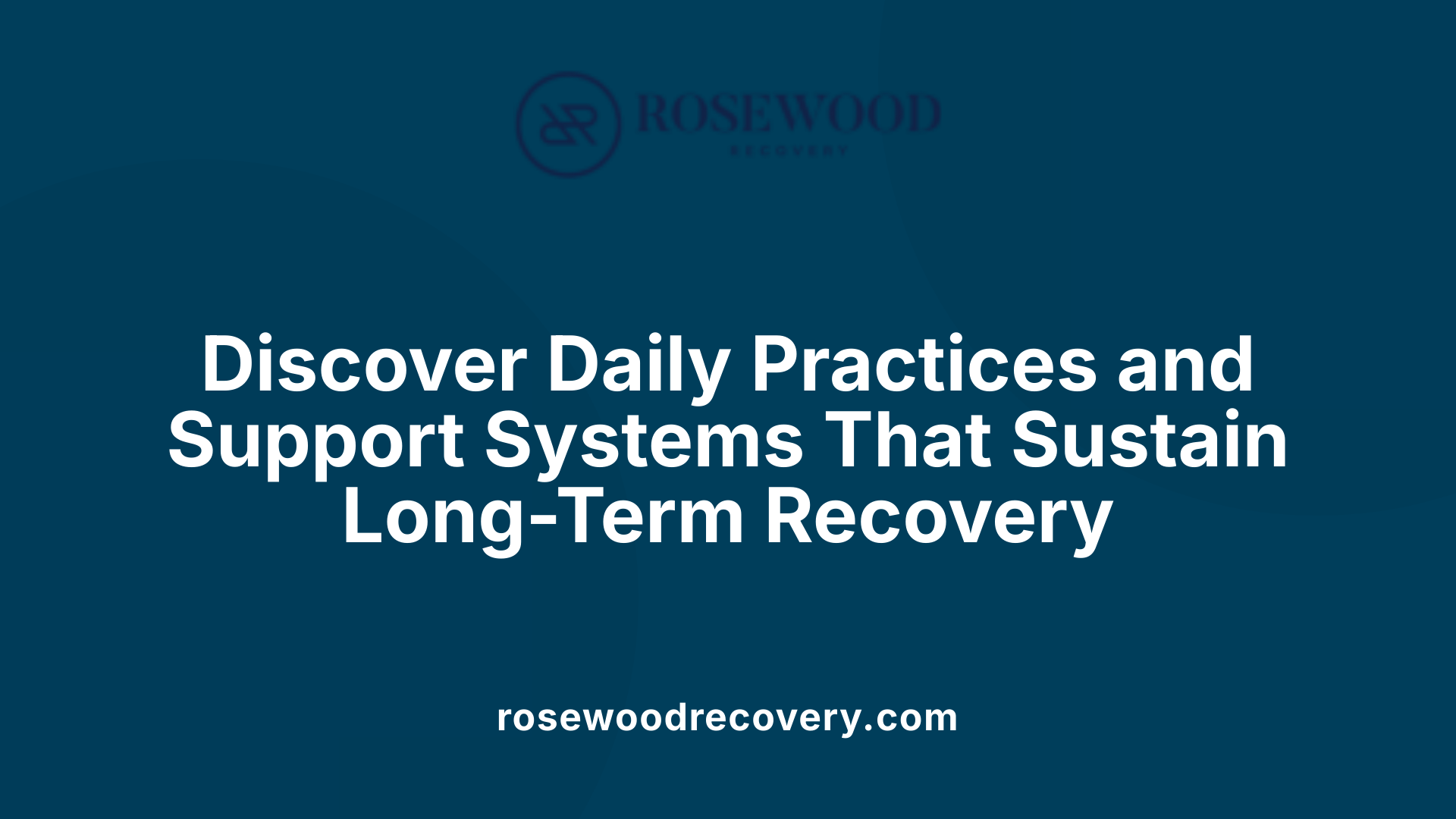 Discover Daily Practices and Support Systems That Sustain Long-Term Recovery