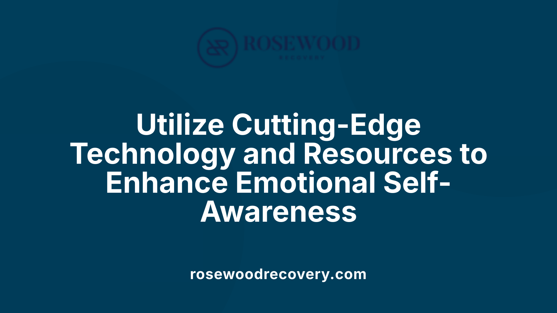 Utilize Cutting-Edge Technology and Resources to Enhance Emotional Self-Awareness
