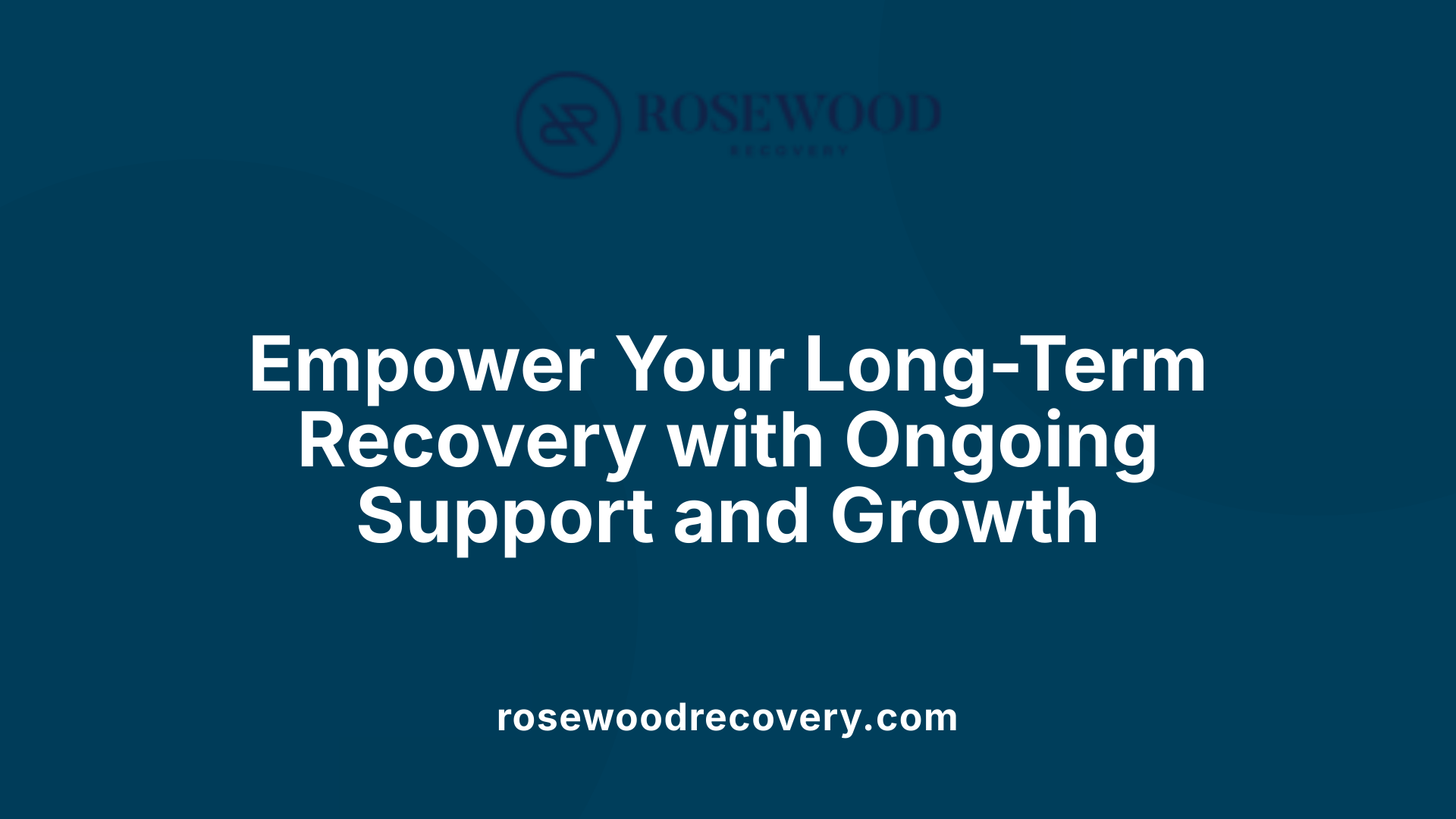 Empower Your Long-Term Recovery with Ongoing Support and Growth
