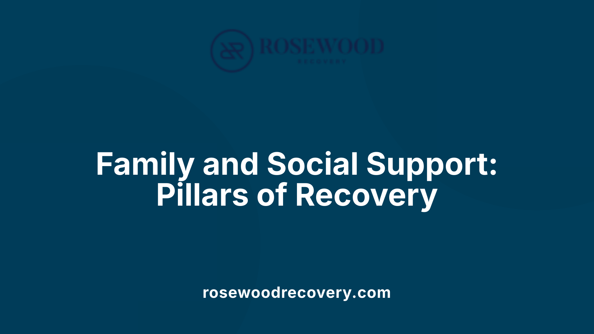 Family and Social Support: Pillars of Recovery