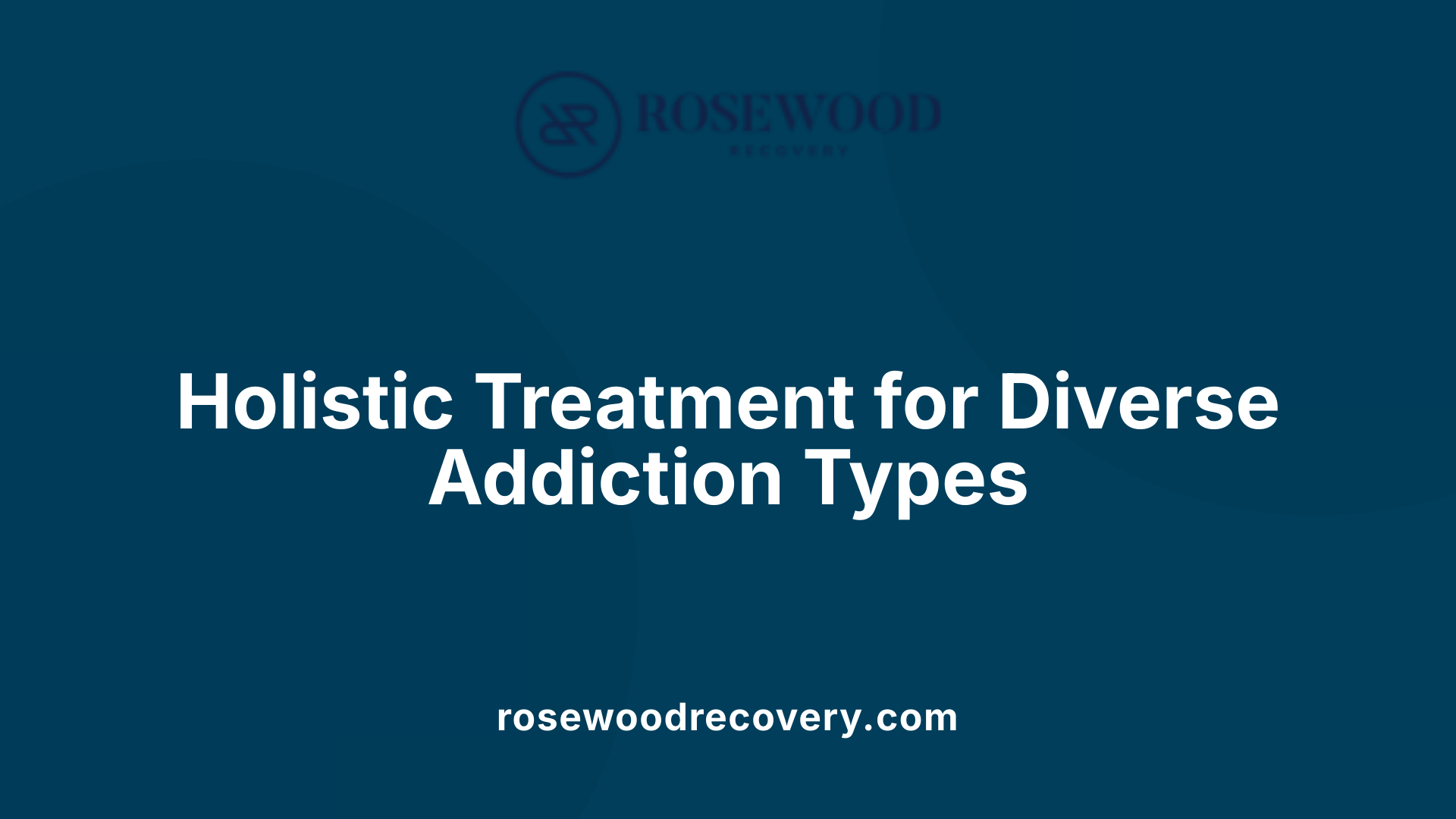Holistic Treatment for Diverse Addiction Types