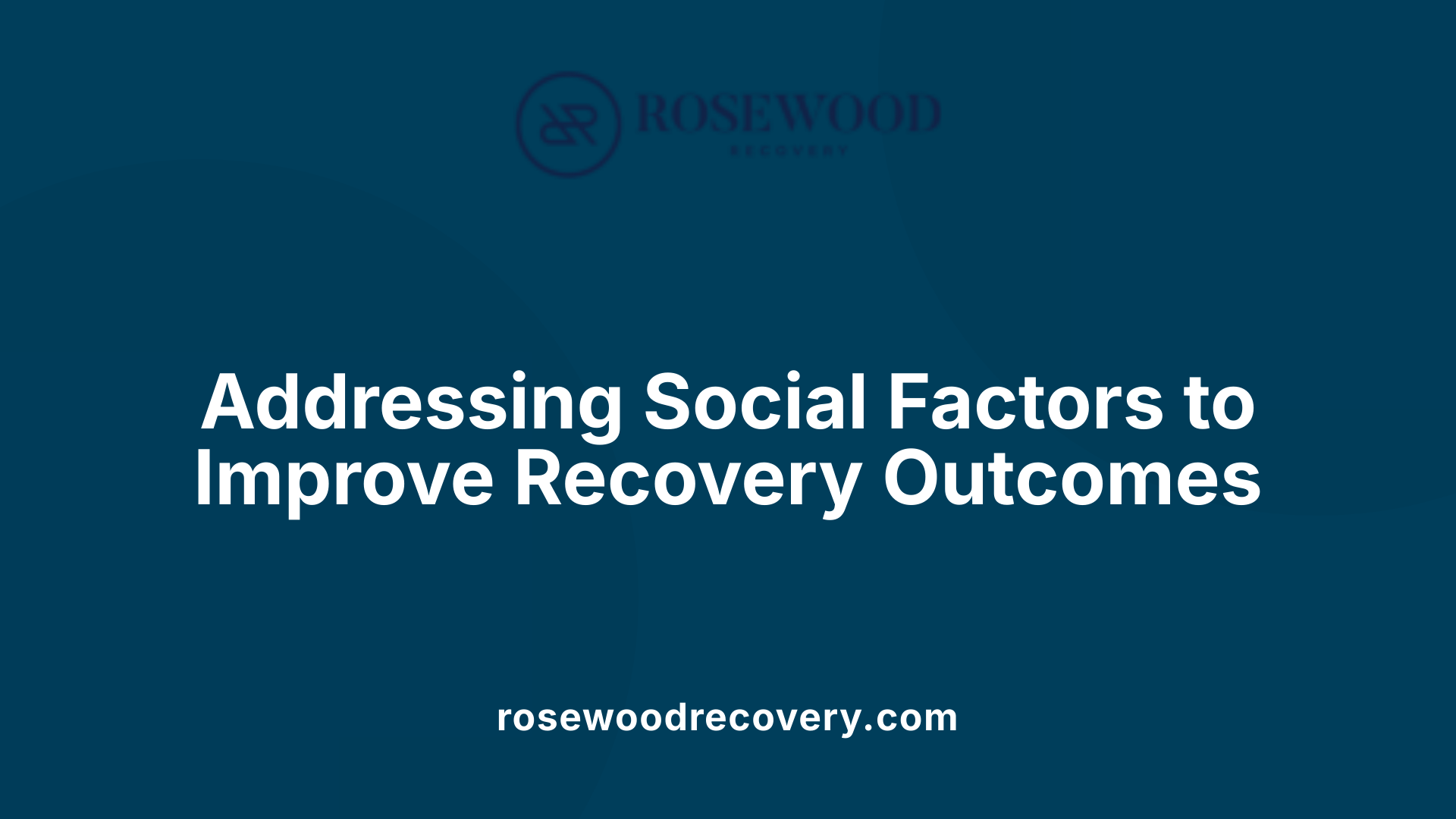 Addressing Social Factors to Improve Recovery Outcomes