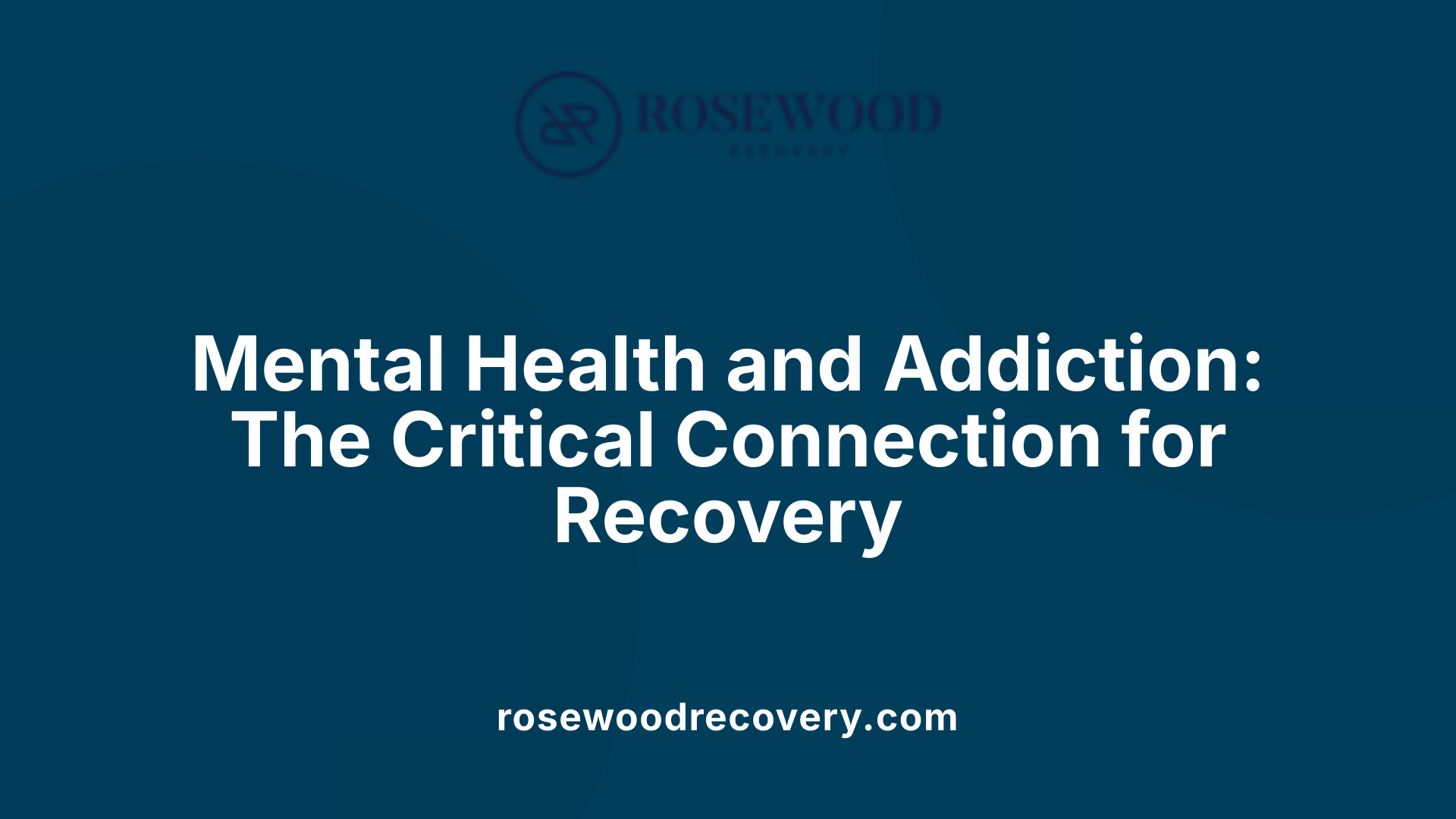 Mental Health and Addiction: The Critical Connection for Recovery