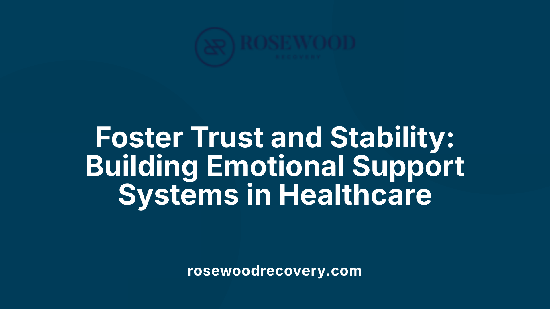 Foster Trust and Stability: Building Emotional Support Systems in Healthcare