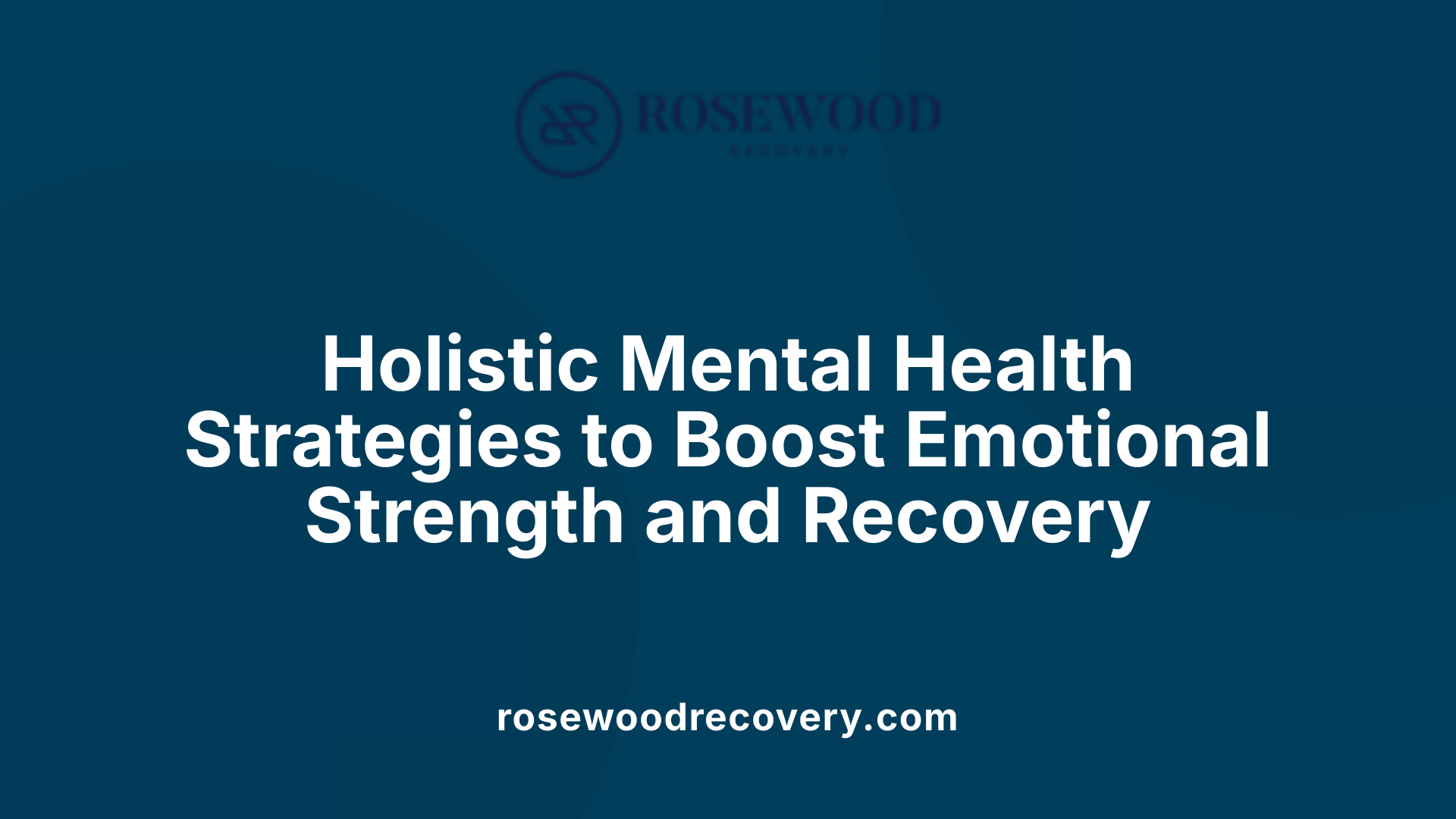 Holistic Mental Health Strategies to Boost Emotional Strength and Recovery