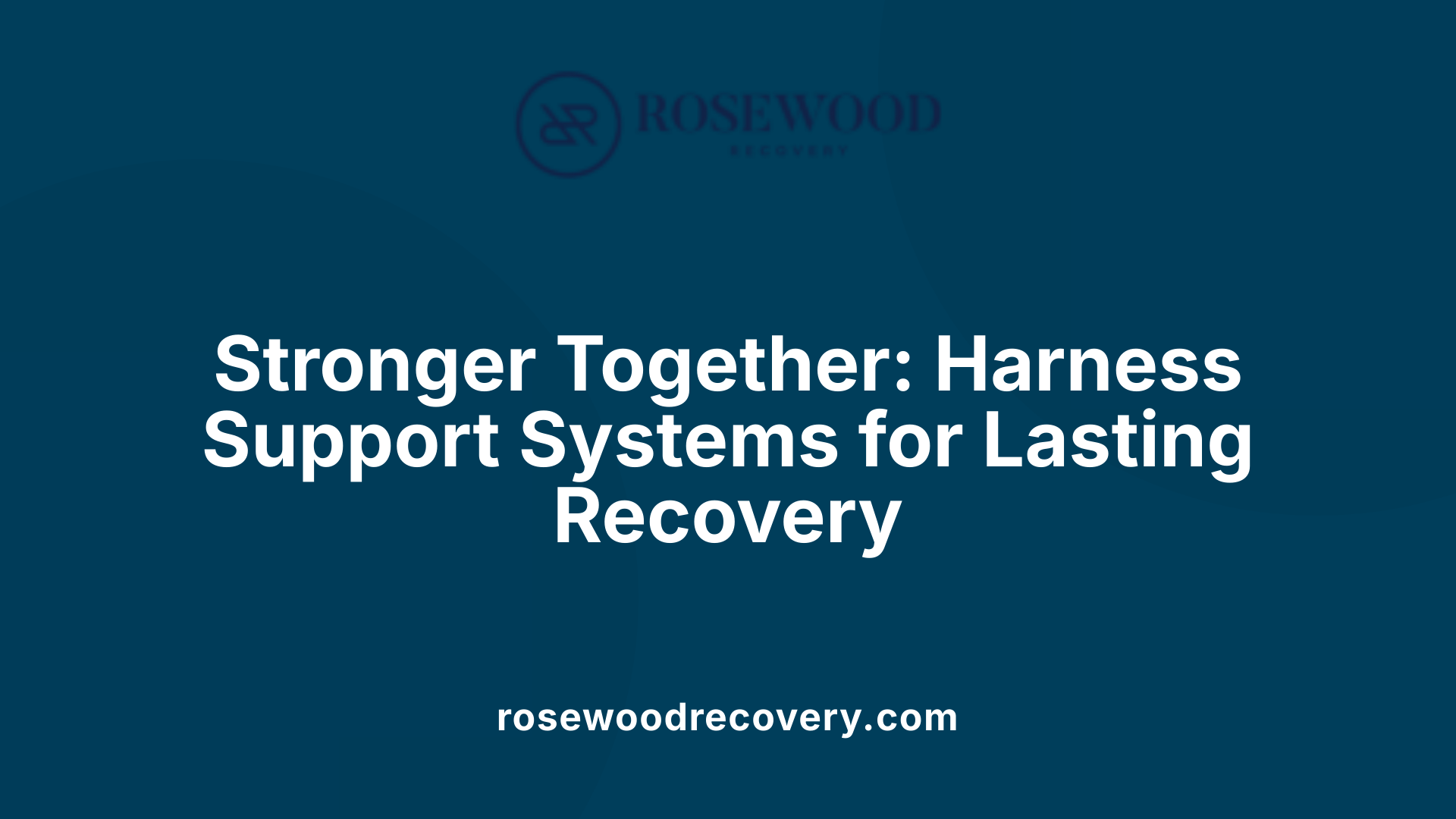 Stronger Together: Harness Support Systems for Lasting Recovery