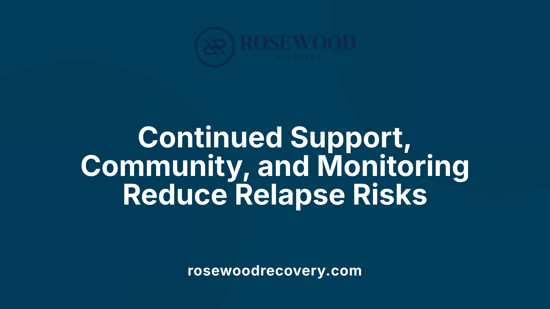 Continued Support, Community, and Monitoring Reduce Relapse Risks