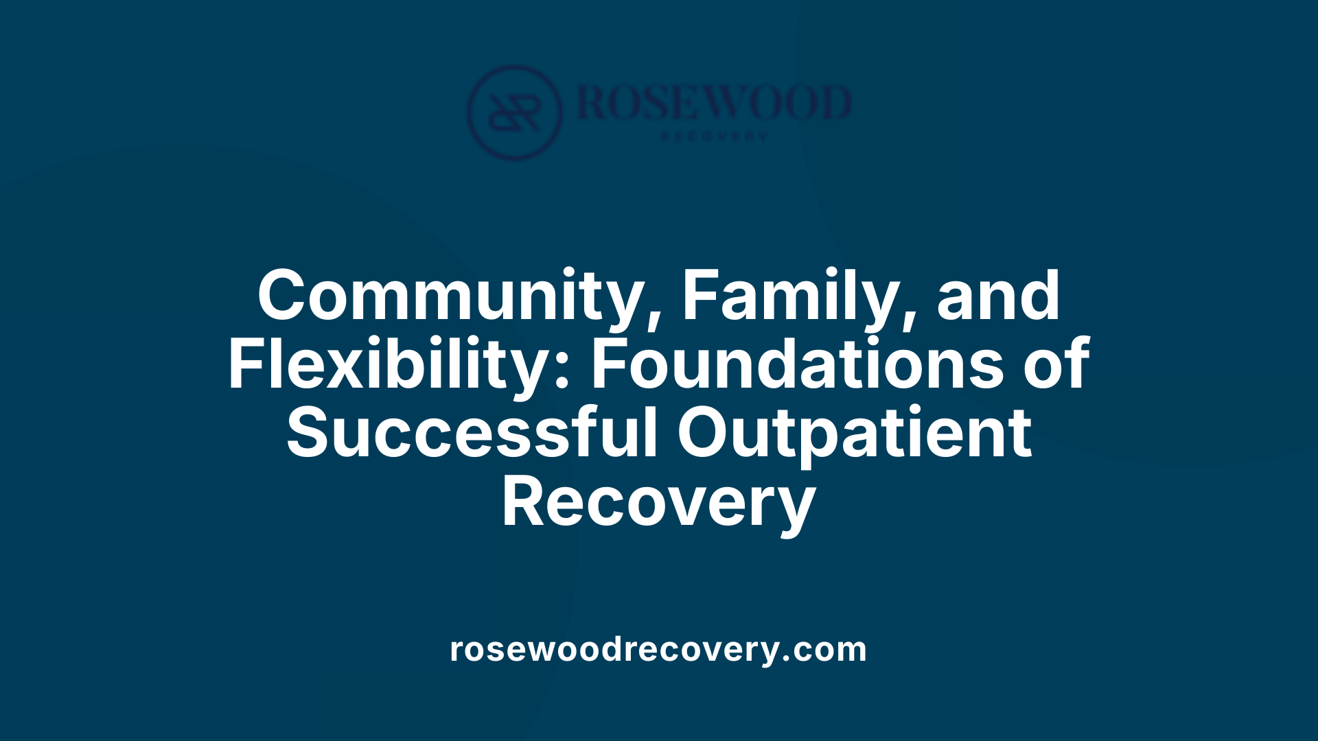 Community, Family, and Flexibility: Foundations of Successful Outpatient Recovery