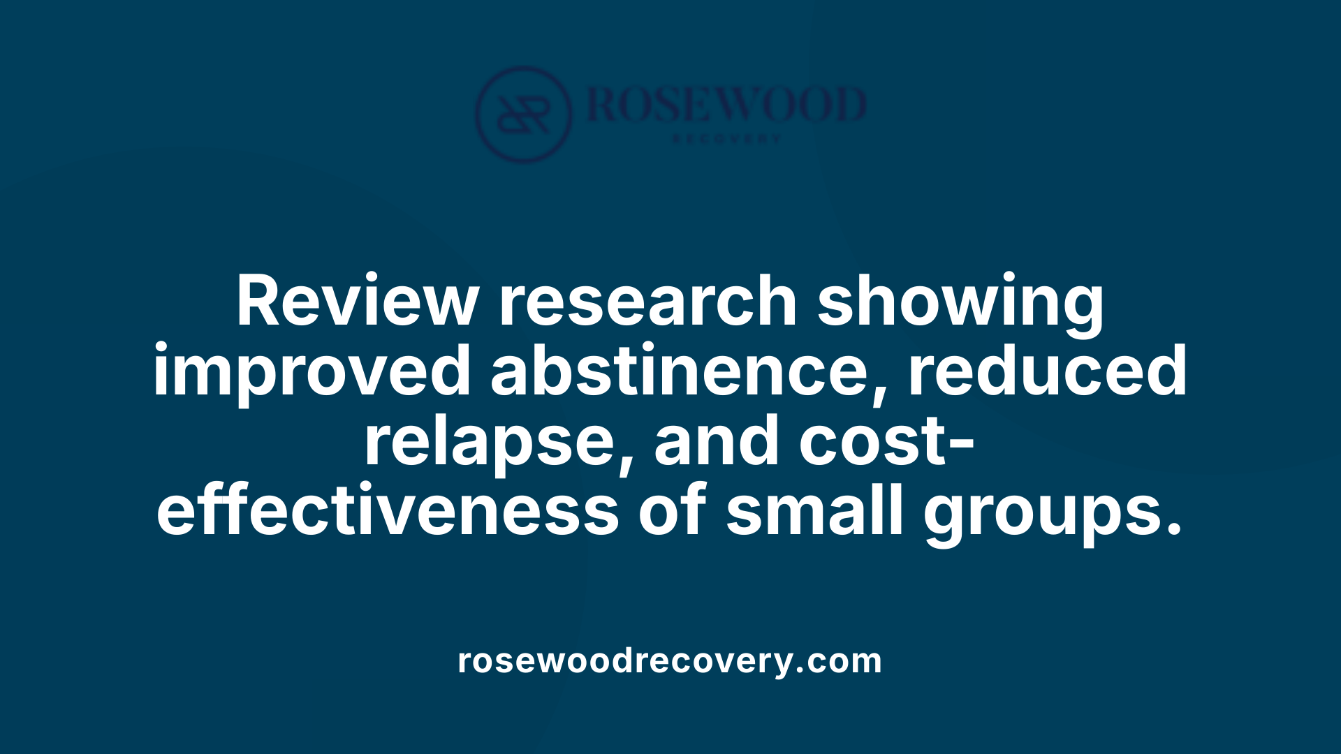 Review research showing improved abstinence, reduced relapse, and cost-effectiveness of small groups.