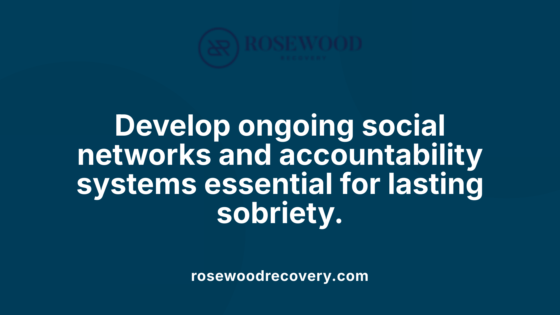 Develop ongoing social networks and accountability systems essential for lasting sobriety.