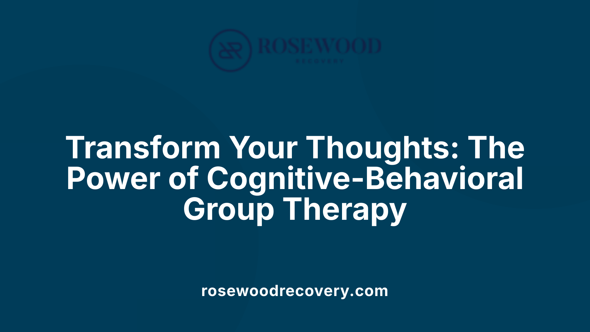 Transform Your Thoughts: The Power of Cognitive-Behavioral Group Therapy