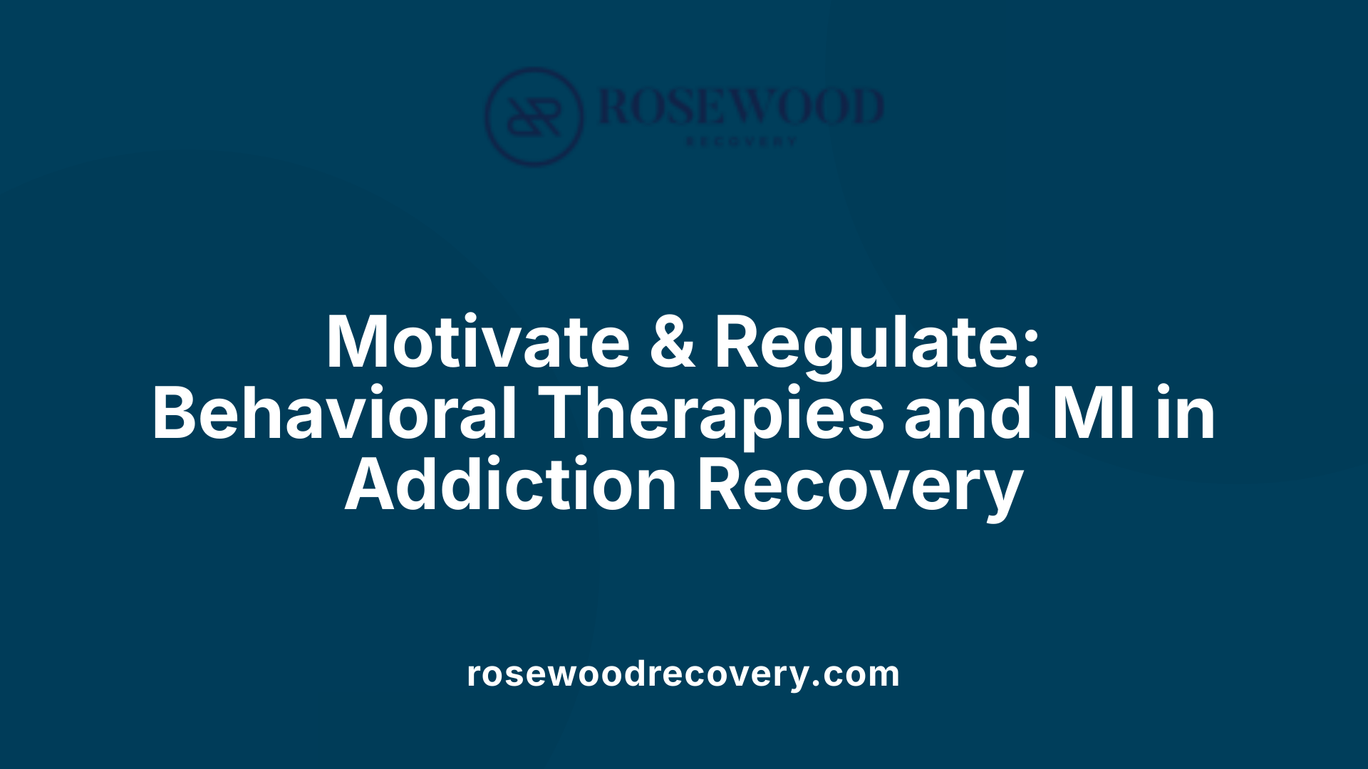 Motivate &amp; Regulate: Behavioral Therapies and MI in Addiction Recovery