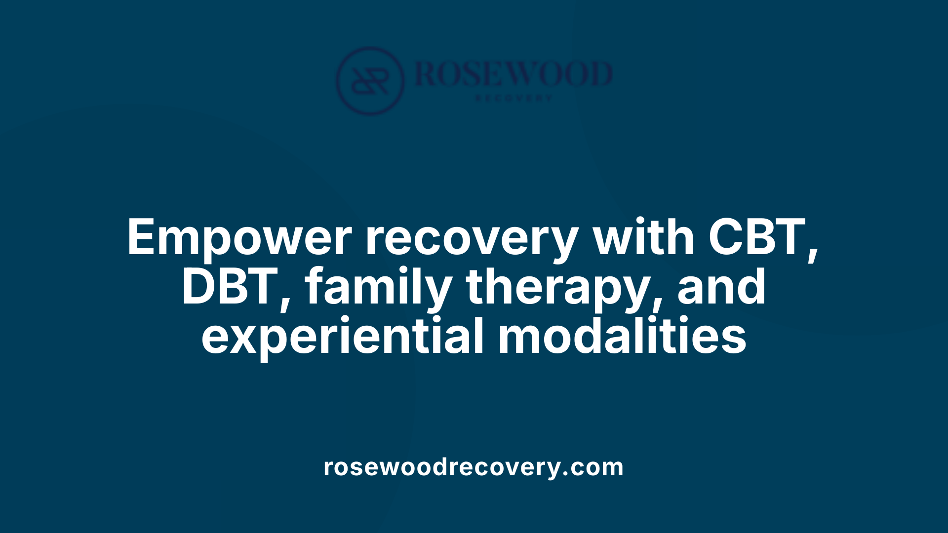 Empower recovery with CBT, DBT, family therapy, and experiential modalities