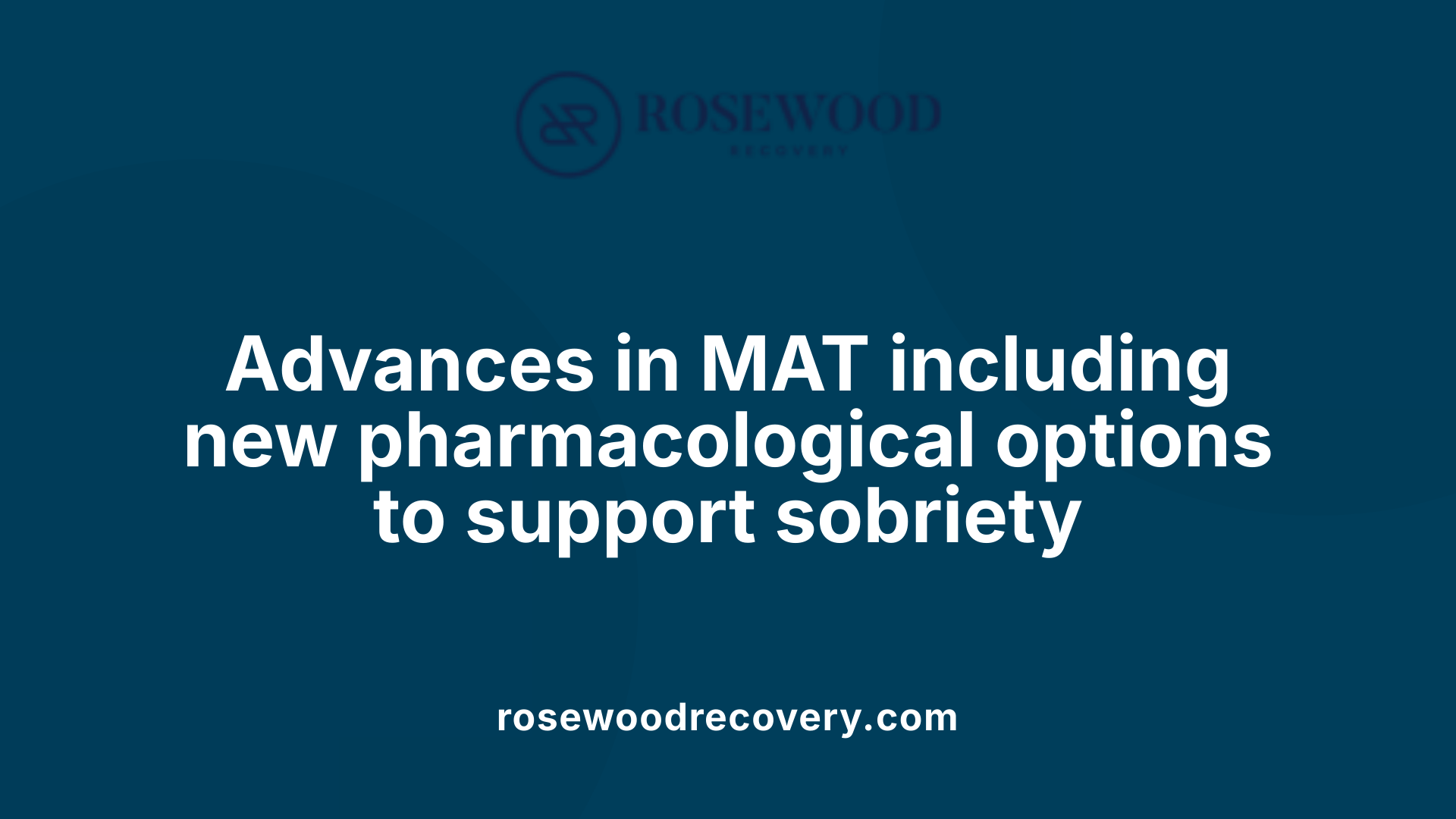Advances in MAT including new pharmacological options to support sobriety