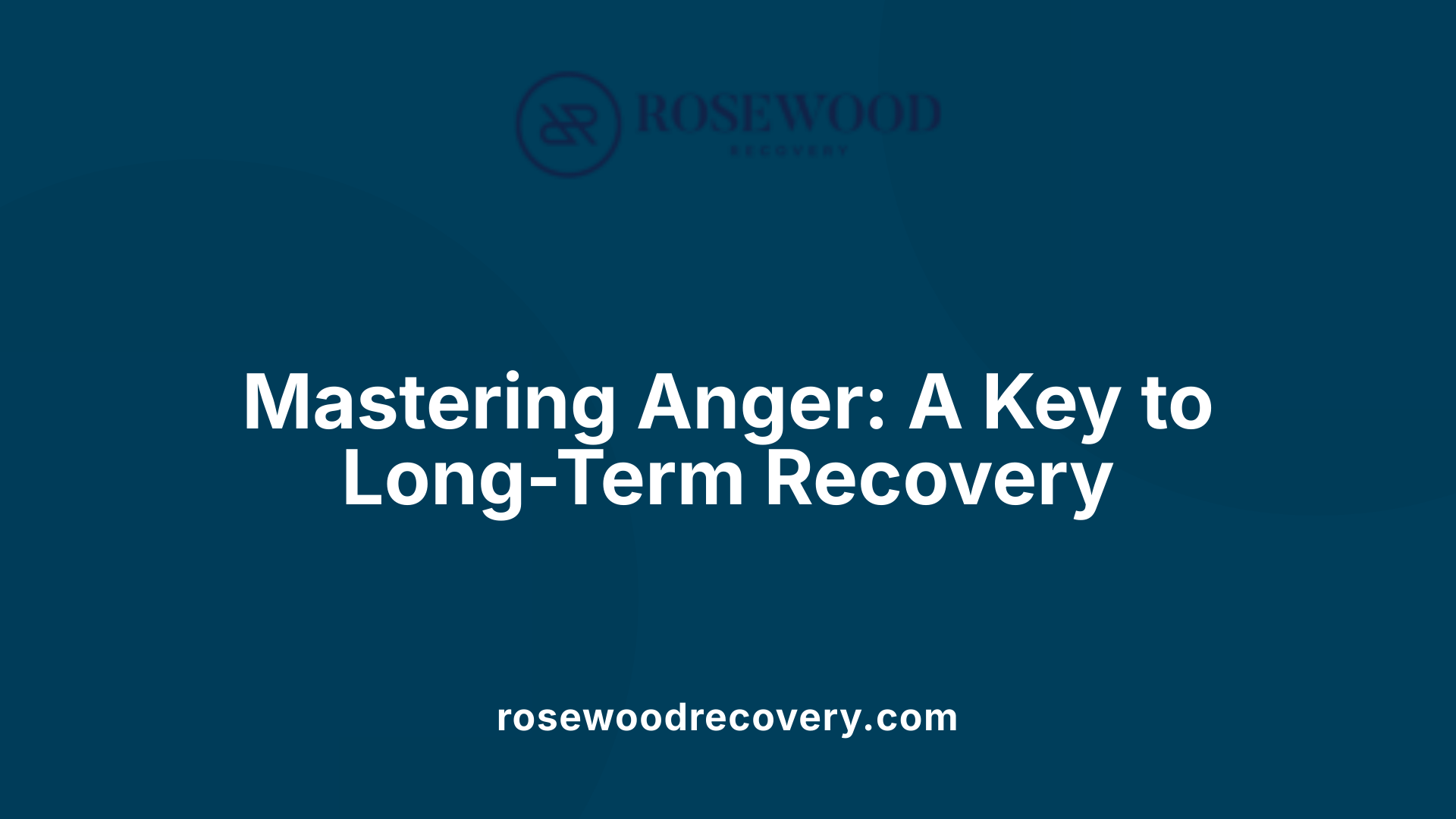 Mastering Anger: A Key to Long-Term Recovery