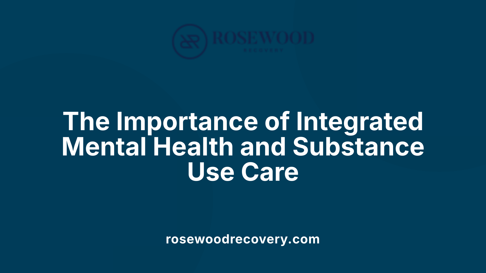The Importance of Integrated Mental Health and Substance Use Care