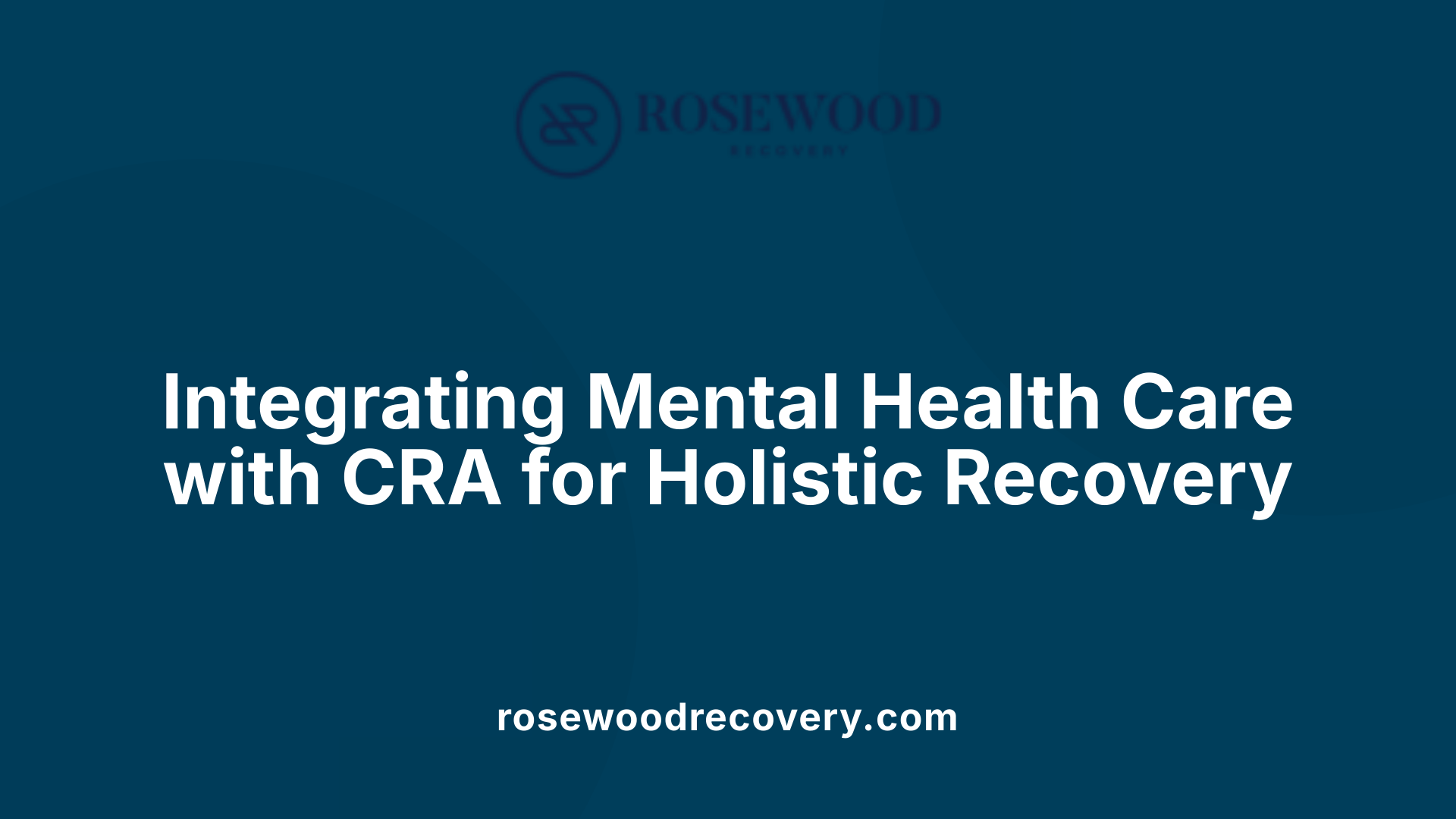 Integrating Mental Health Care with CRA for Holistic Recovery