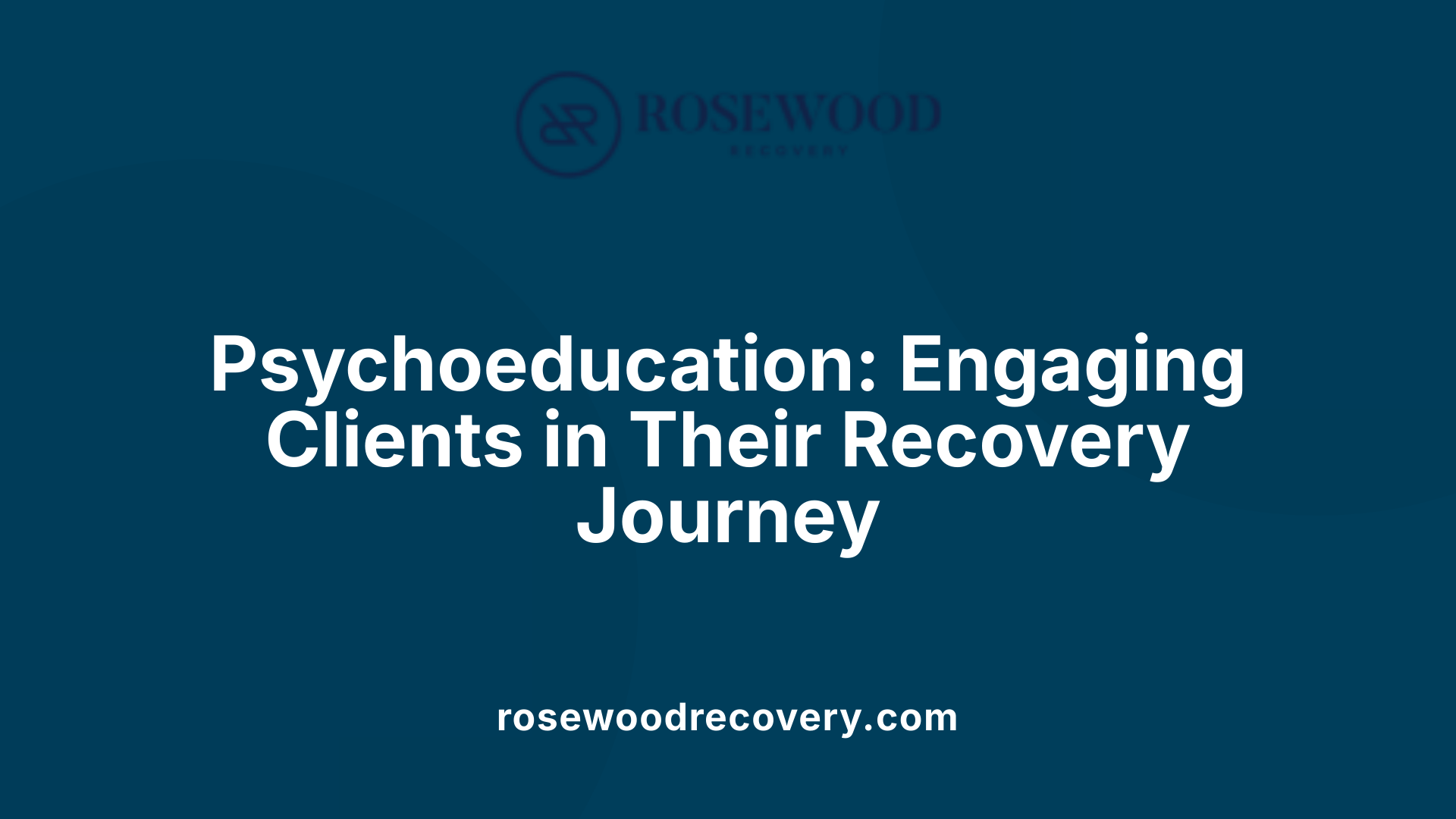 Psychoeducation: Engaging Clients in Their Recovery Journey