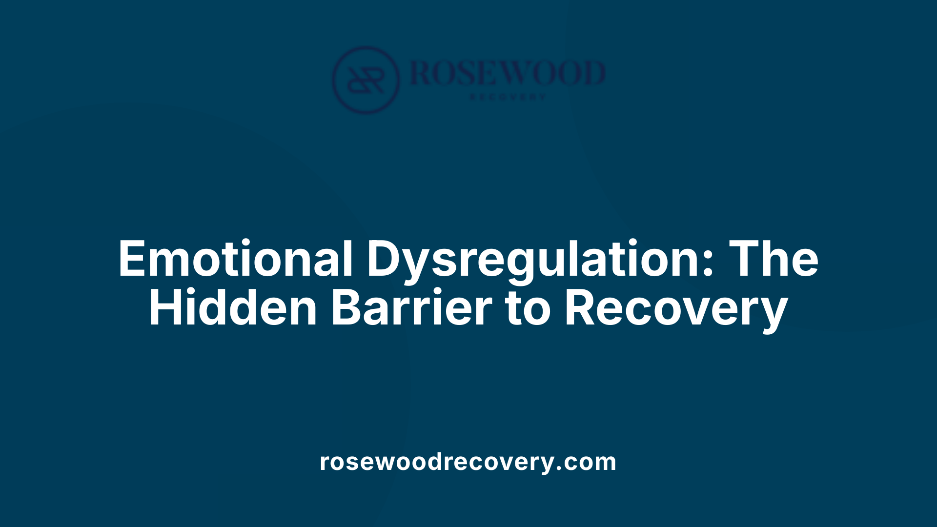 Emotional Dysregulation: The Hidden Barrier to Recovery