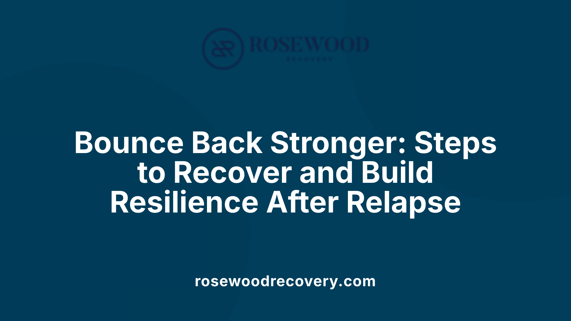 Bounce Back Stronger: Steps to Recover and Build Resilience After Relapse