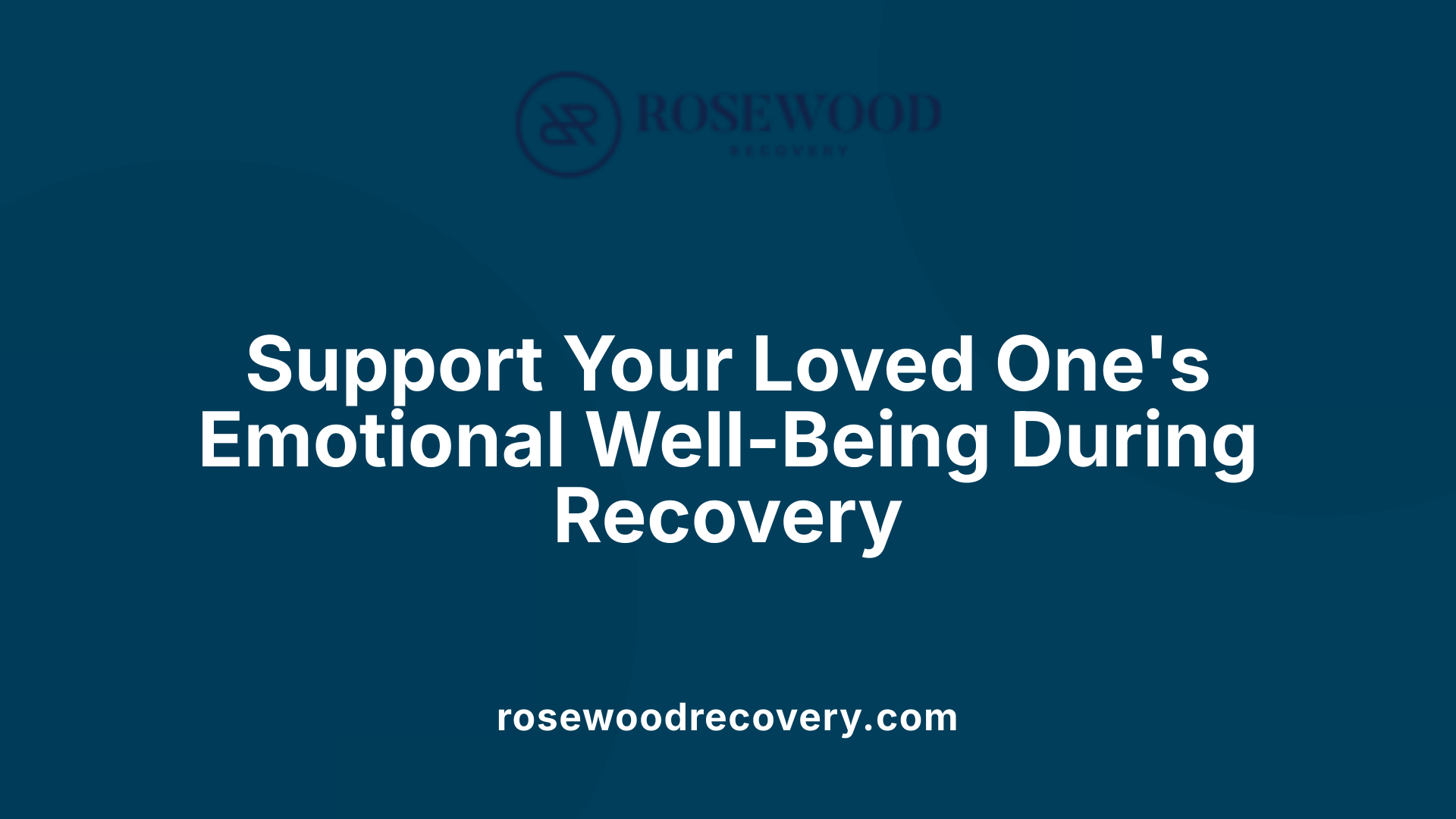 Support Your Loved One's Emotional Well-Being During Recovery