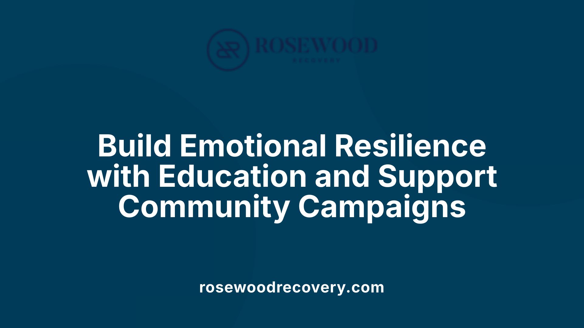 Build Emotional Resilience with Education and Support Community Campaigns