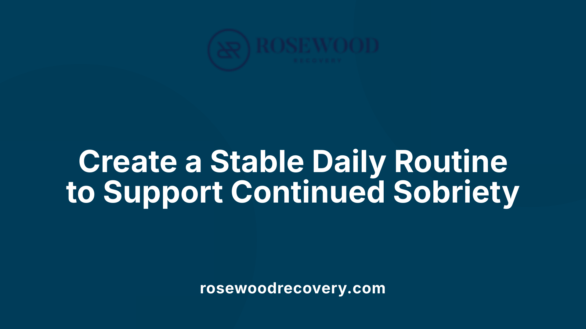Create a Stable Daily Routine to Support Continued Sobriety