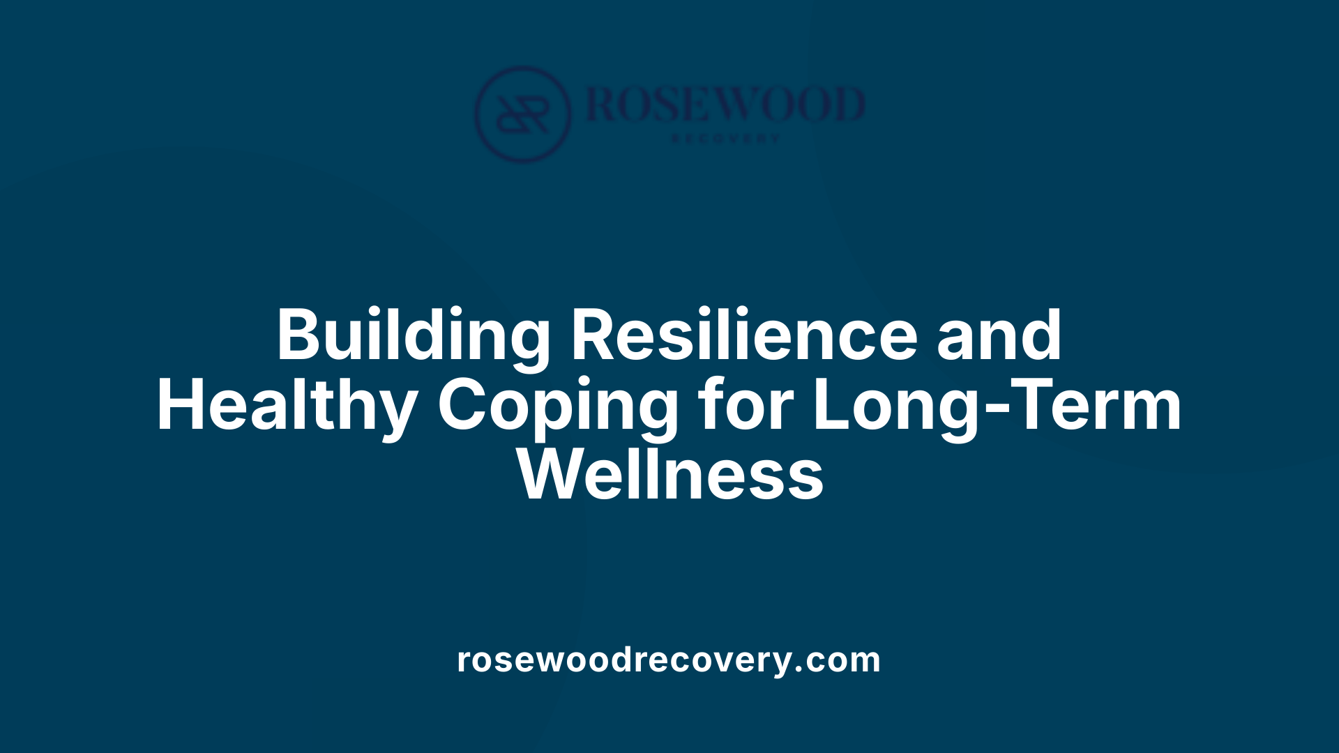 Building Resilience and Healthy Coping for Long-Term Wellness