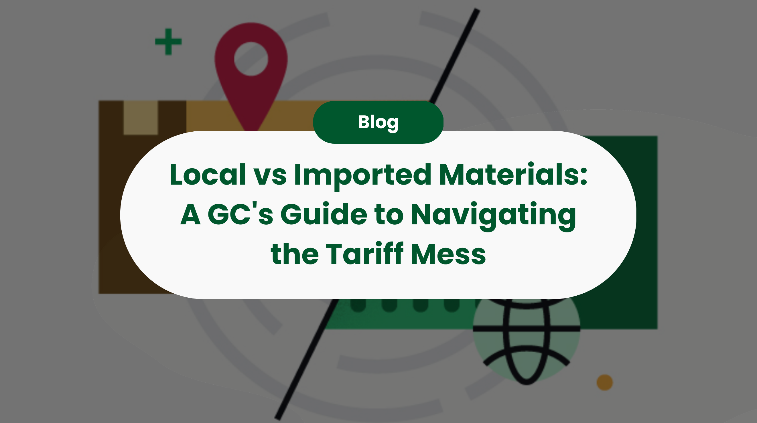 Local vs Imported Materials: A GC's Guide to Navigating the Tariff Mess