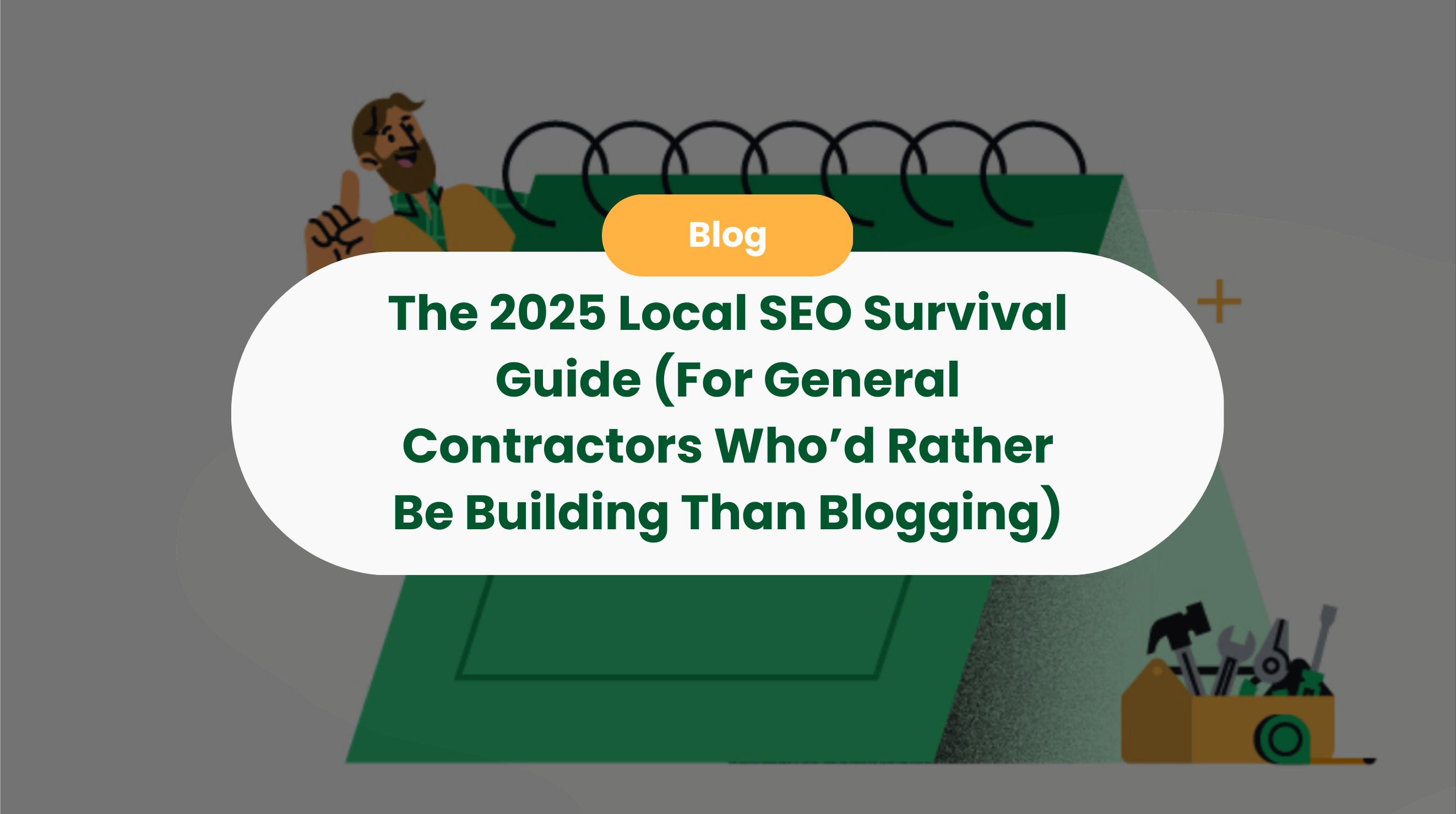 The 2025 Local SEO Survival Guide (For General Contractors Who’d Rather Be Building Than Blogging)
