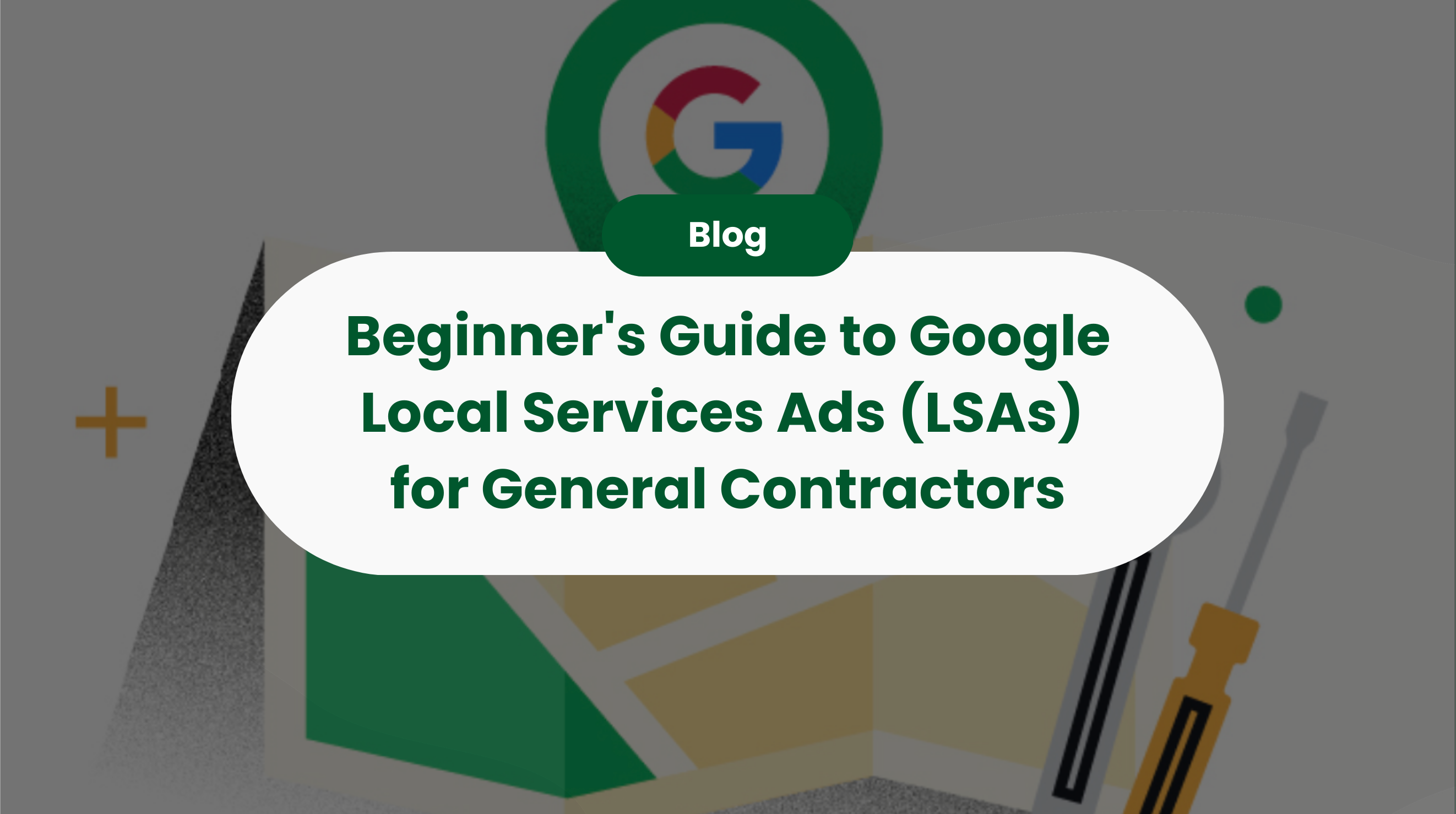 Beginner's Guide to Google Local Services Ads (LSAs) for General Contractors