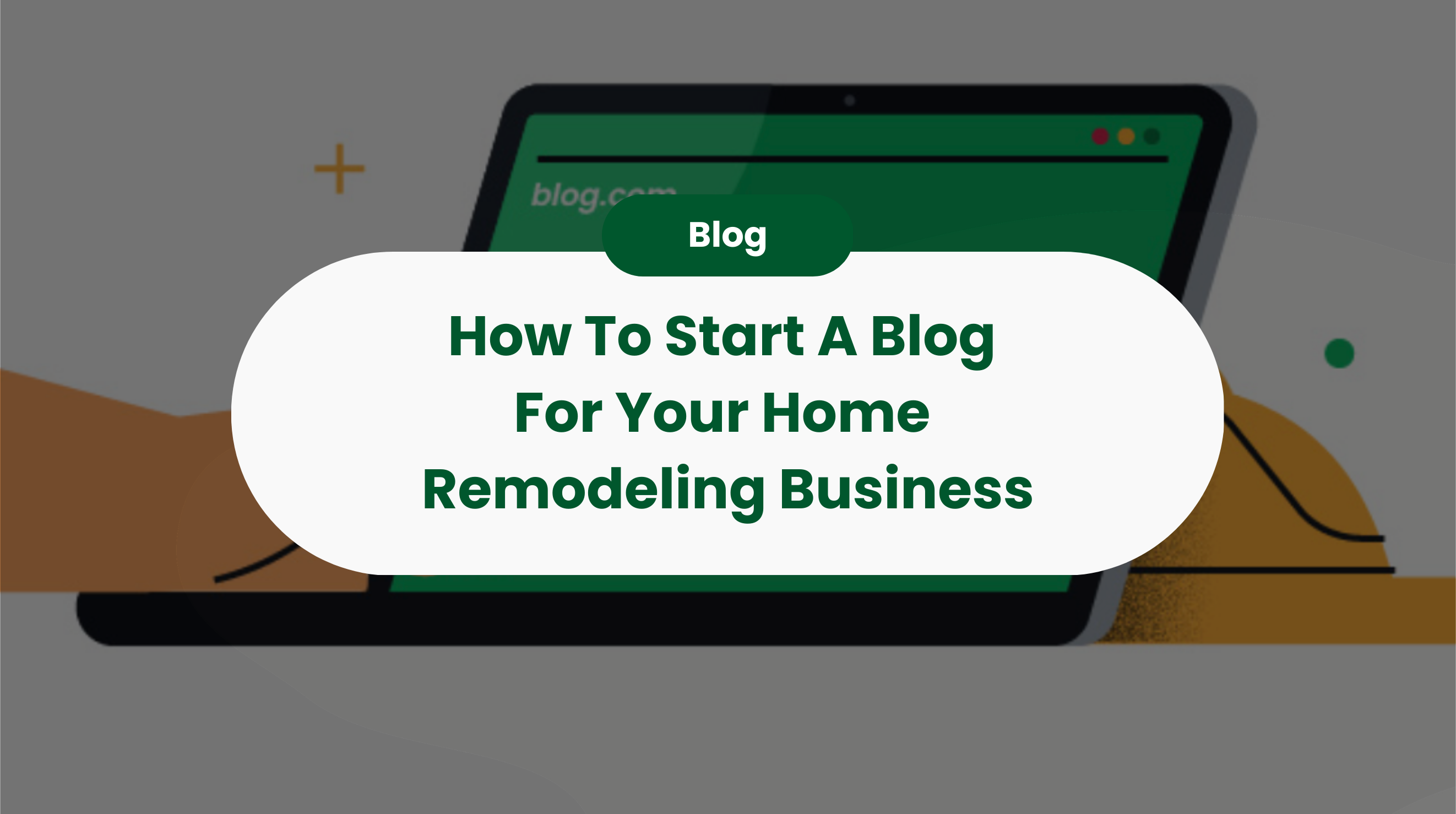 How To Start A Blog For Your Home Remodeling Business