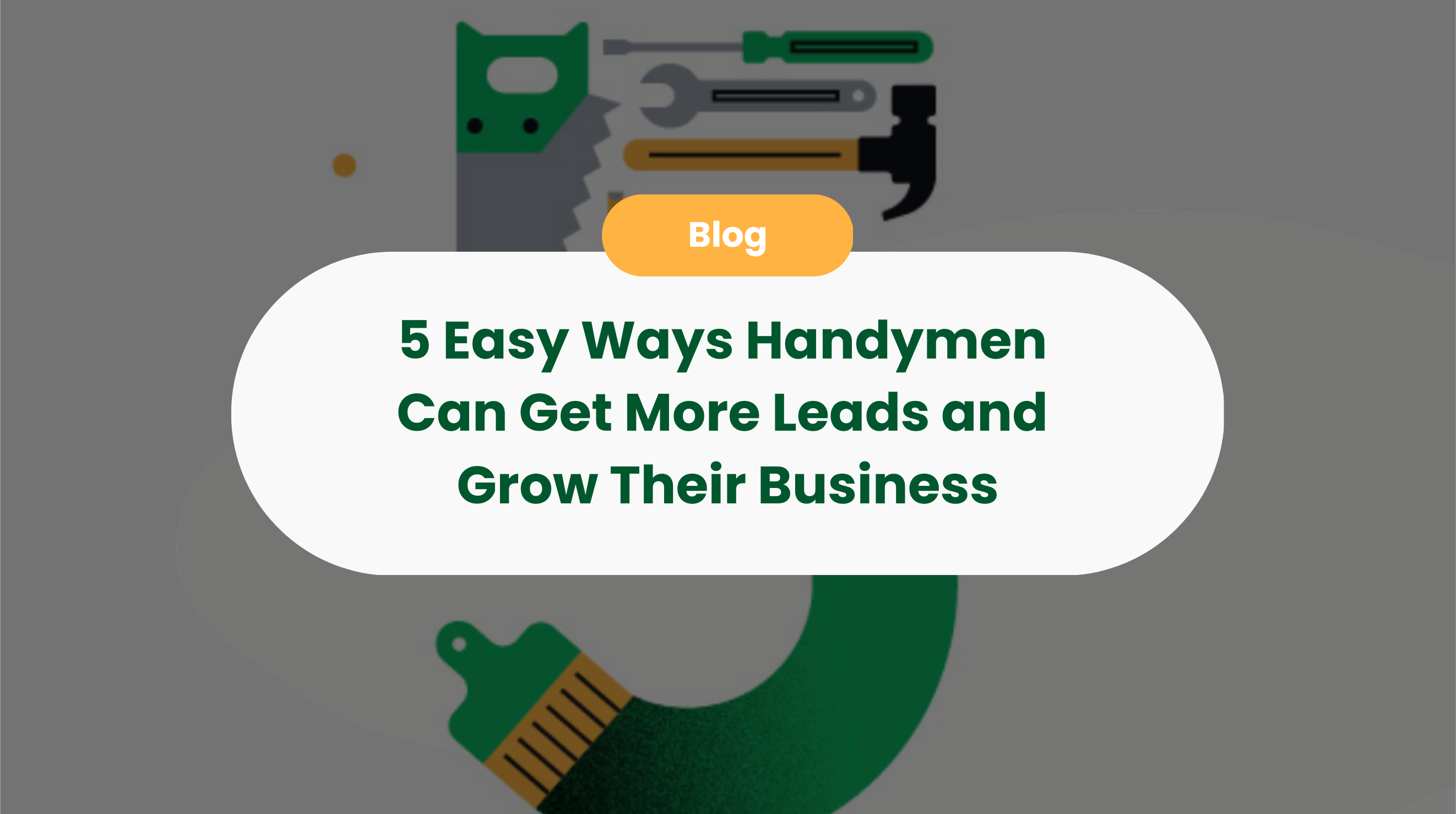 5 Easy Ways Handymen Can Get More Leads and Grow Their Business