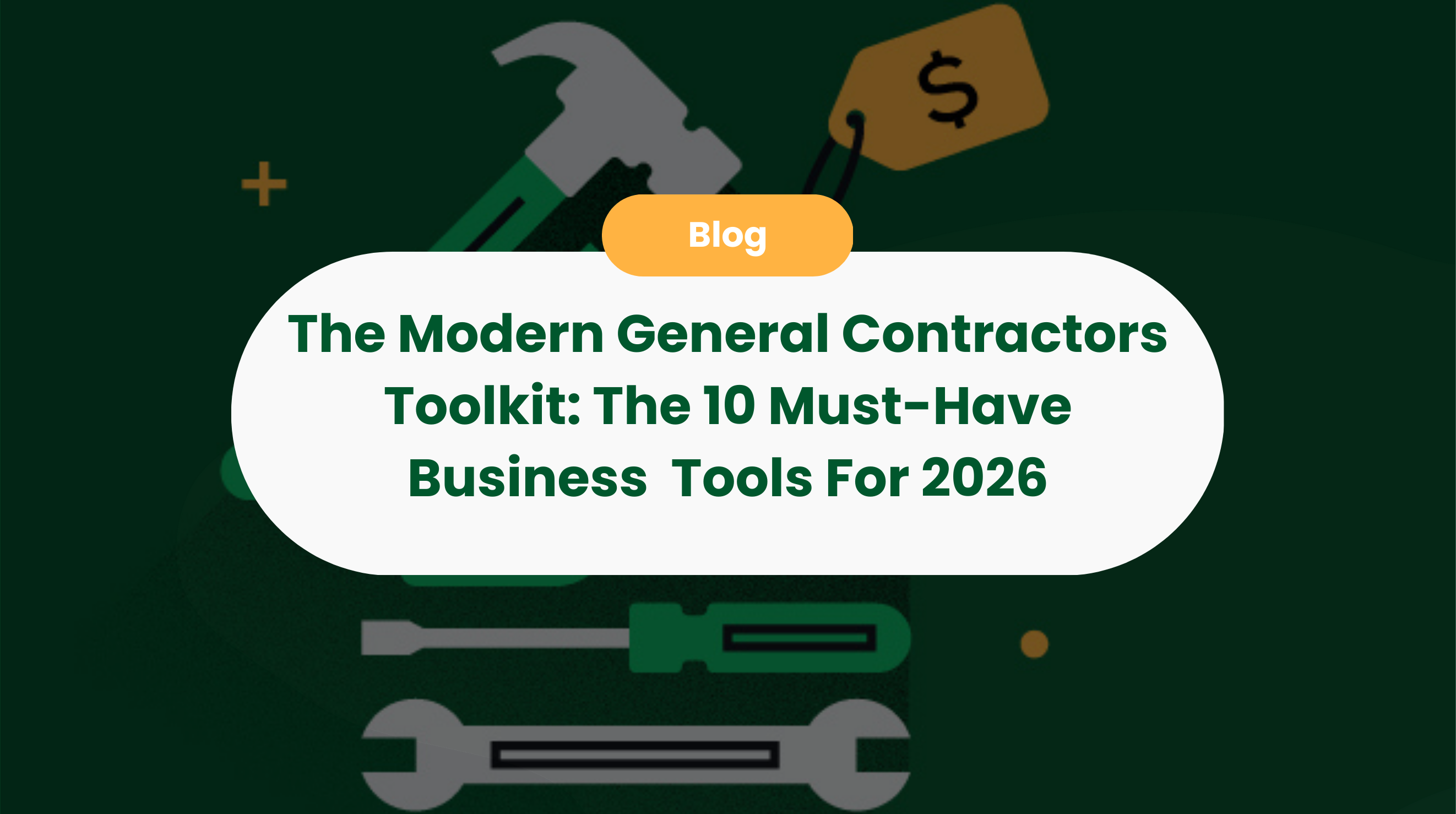 The Modern General Contractors Toolkit: The 10 Must-Have Business Tools For 2026