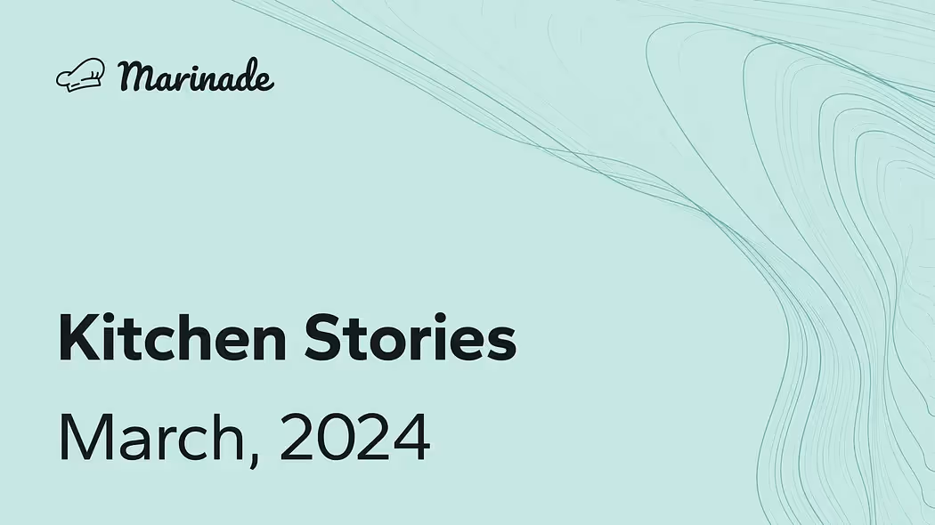 Marinade Kitchen Stories - March, 2024